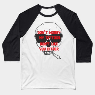 don't worry my tattoos don't like you either Baseball T-Shirt
